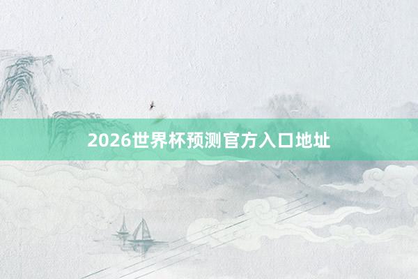 2026世界杯预测官方入口地址