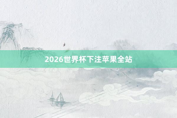 2026世界杯下注苹果全站