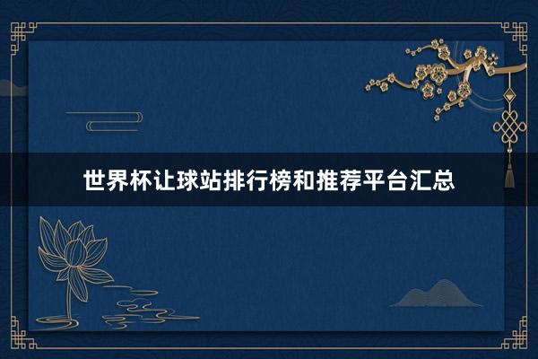 世界杯让球站排行榜和推荐平台汇总