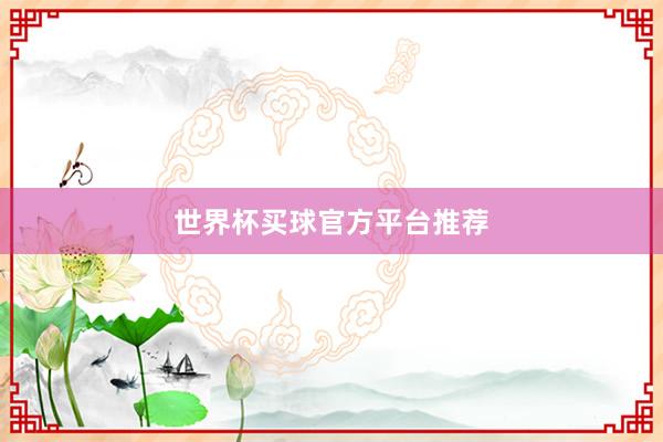 世界杯买球官方平台推荐