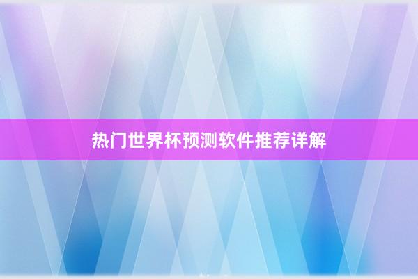 热门世界杯预测软件推荐详解